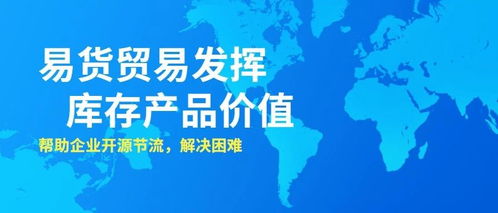 易貨貿易 盤活庫存，助力企業開源節流破解困境